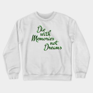 Die with Memories, not dreams Crewneck Sweatshirt